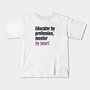 Educator by profession, mentor by heart Kids T-Shirt